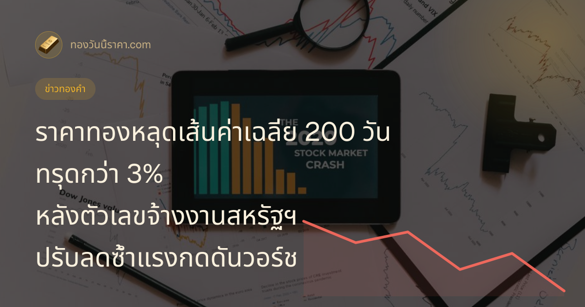 ราคาทองหลุดเส้นค่าเฉลี่ย 200 วัน ทรุดกว่า 3% หลังตัวเลขจ้างงานสหรัฐฯ ปรับลดซ้ำแรงกดดันวอร์ช